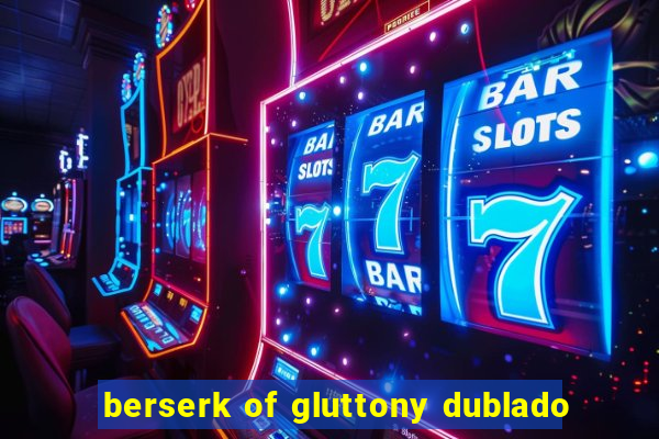 berserk of gluttony dublado